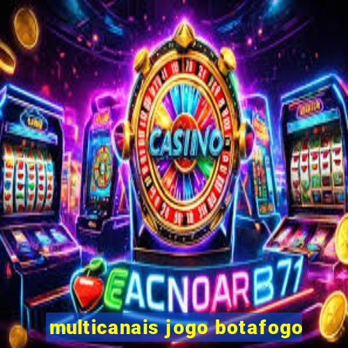 multicanais jogo botafogo